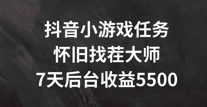 抖音小游戏任务,怀旧找茬,7天收入5500+【揭秘】-风淘社