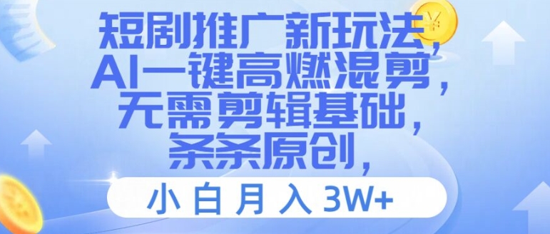 短剧推广新玩法,AI一键高燃混剪,无需剪辑基础,条条原创,小白月入3W+【揭秘】-风淘社