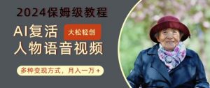 AI复活人物讲话视频:2024保姆级教程,多种变现方式,月入一万+【揭秘】-风淘社