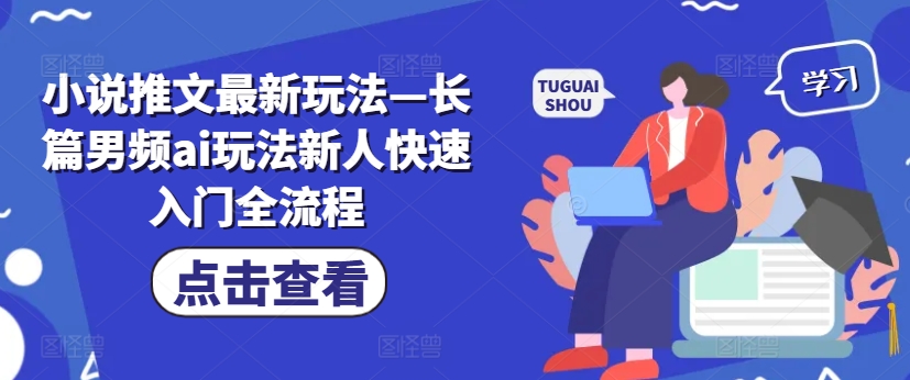 小说推文最新玩法—长篇男频ai玩法新人快速入门全流程-风淘社