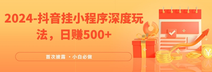 2024全网首次披露,抖音挂小程序深度玩法,日赚500+,简单、稳定,带渠道收入,小白必做【揭秘】-风淘社