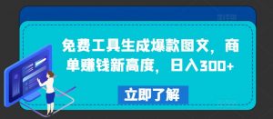 免费工具生成爆款图文,商单赚钱新高度,日入300+【揭秘】-风淘社