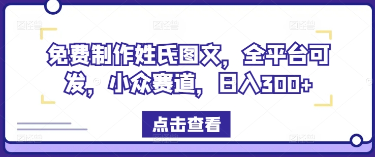免费制作姓氏图文,全平台可发,小众赛道,日入300+【揭秘】-风淘社