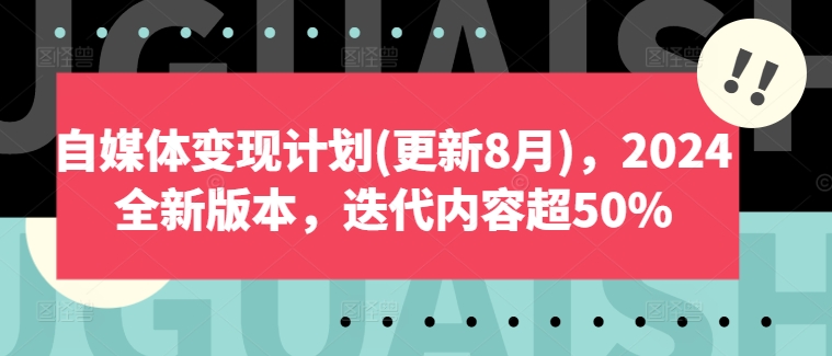 自媒体变现计划(更新8月),2024全新版本,迭代内容超50%-风淘社