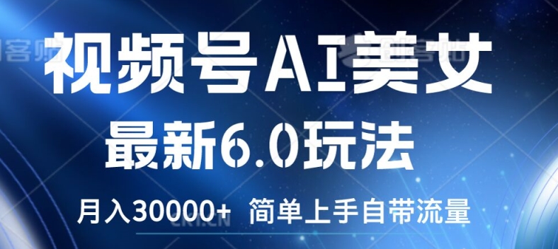 视频号AI美女最新6.0玩法,简单上手自带流量,月入3w【揭秘】-风淘社
