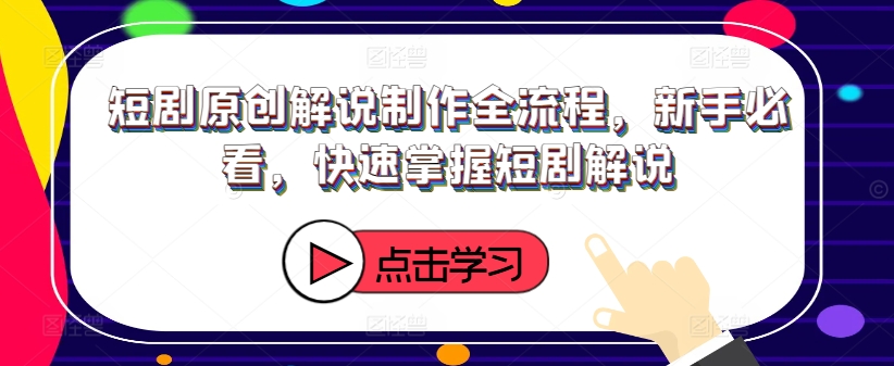 短剧原创解说制作全流程,新手必看,快速掌握短剧解说-风淘社