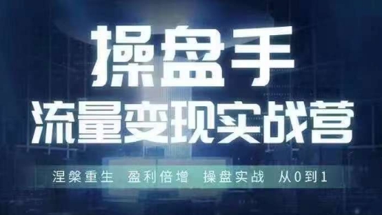 操盘手流量实战变现营6月28-30号线下课,涅槃重生 盈利倍增 操盘实战 从0到1-风淘社