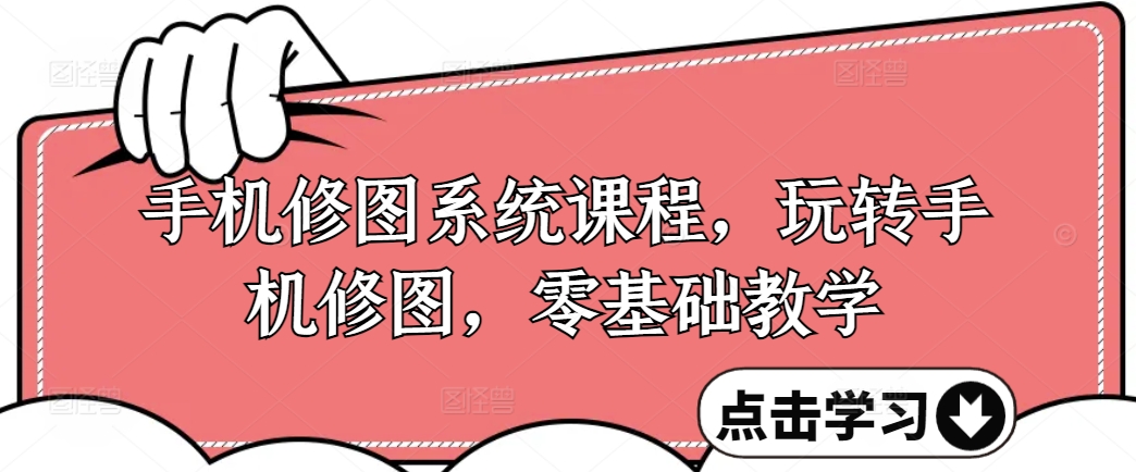 手机修图系统课程，玩转手机修图，零基础教学-风淘社