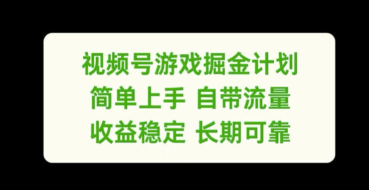 视频号游戏掘金计划,简单上手自带流量,收益稳定长期可靠【揭秘】-风淘社
