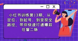 小红书训练营13期,从定位、到起号、到变现全路径,带你快速打通爆款任督二脉-风淘社