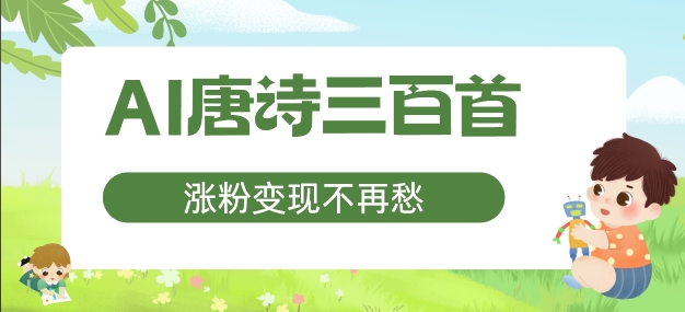 AI唐诗三百首,涨粉变现不再愁,非常适合宝妈的副业【揭秘】-风淘社