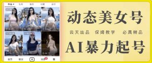 云天AI美女号暴力起号，白嫖玩法，保姆级教学，超详细-风淘社