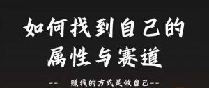 赛道和属性2.0:如何找到自己的属性与赛道,赚钱的方式是做自己-风淘社