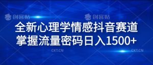 全新心理学情感抖音赛道，掌握流量密码日入1.5k【揭秘】-风淘社