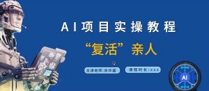 AI项目实操教程,“复活”亲人【9节视频课程】-风淘社