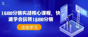 1688分销实战核心课程,快速学会玩转1688分销-风淘社