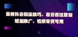 最新抖音搬运技巧,百分百过原创,短剧推广,视频带货可用【揭秘】-风淘社