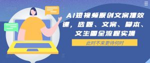 AI短视频原创文案提效课，选题、文案、脚本、文生图全流程实操-风淘社