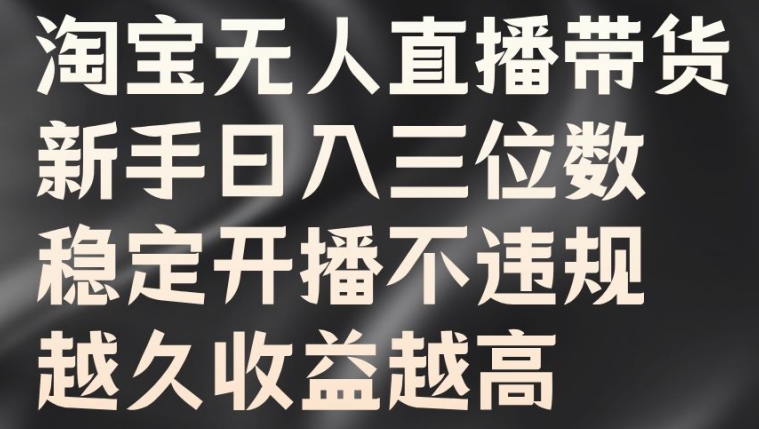 淘宝无人直播带货,新手日入三位数,稳定开播不违规,越久收益越高【揭秘】-风淘社