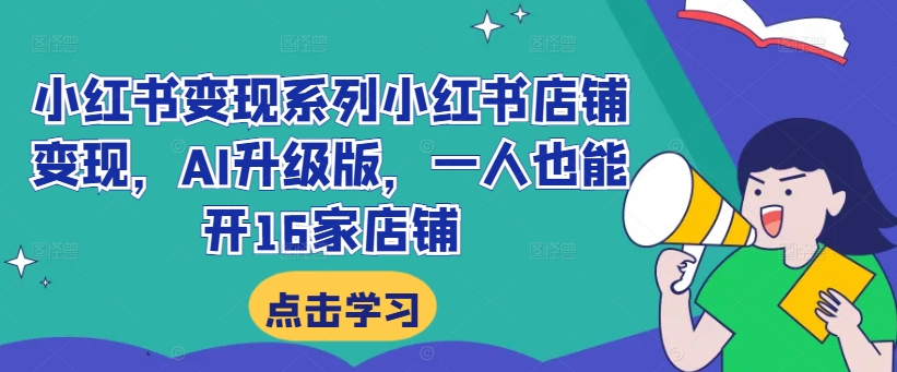 小红书变现系列小红书店铺变现,AI升级版,一人也能开16家店铺-风淘社