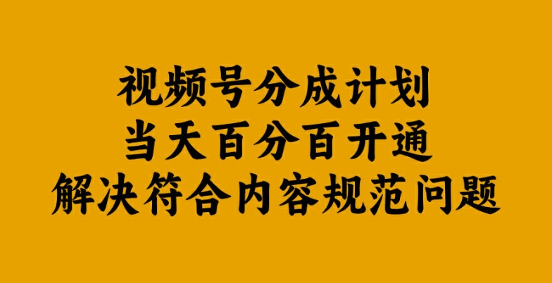 视频号分成计划当天百分百开通解决符合内容规范问题【揭秘】-风淘社