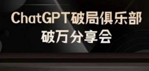 AI破局俱乐部-ChatGPT破局俱乐部破万分享会,AI时代来临,未来已来-风淘社