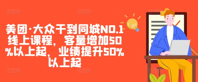 美团·大众干到同城NO.1线上课程,客量增加50%以上起,业绩提升50%以上起-风淘社