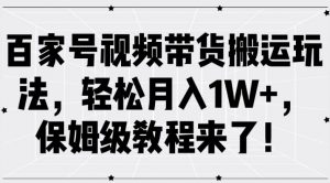 百家号视频带货搬运玩法,轻松月入1W+,保姆级教程来了【揭秘】-风淘社