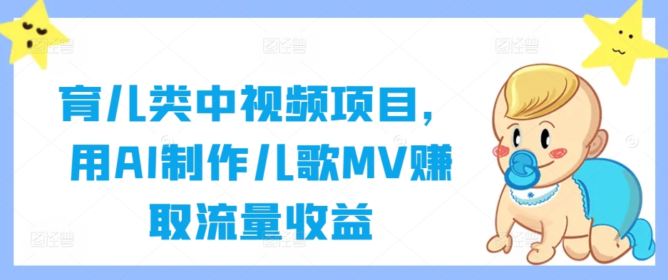 育儿类中视频项目,用AI制作儿歌MV赚取流量收益-风淘社