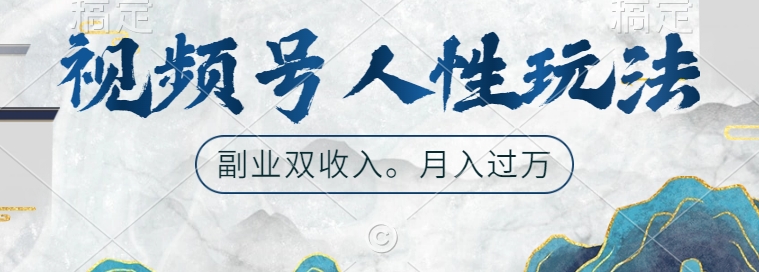 视频号人性玩法，让你起号，广告双份收入，副业好选择【揭秘】-风淘社