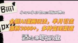 小红书小白也能当画画博主,全新AI漫画玩法,半月引流涨粉3000+,多种变现渠道【揭秘】-风淘社