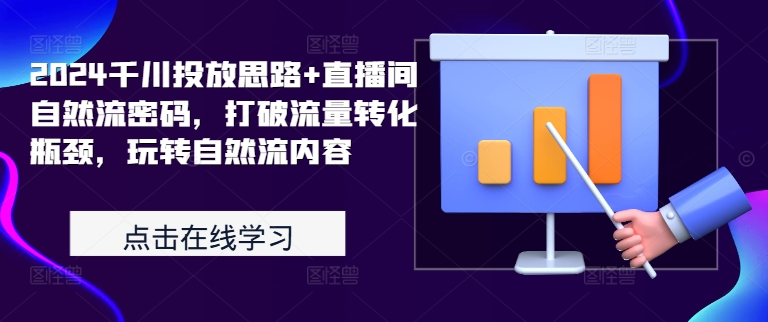 2024千川投放思路+直播间自然流密码,打破流量转化瓶颈,玩转自然流内容-风淘社