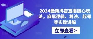 2024最新抖音直播核心玩法，底层逻辑、算法、起号等实操讲解-风淘社