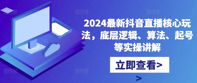 2024最新抖音直播核心玩法，底层逻辑、算法、起号等实操讲解-风淘社