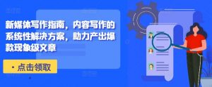 新媒体写作指南,内容写作的系统性解决方案,助力产出爆款现象级文章-风淘社