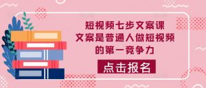 短视频七步文案课,文案是普通人做短视频的第一竞争力,如何写出划不走的文案-风淘社