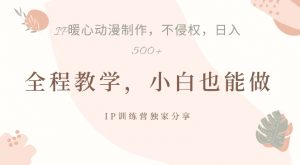 借助IP动画制作,暴力起号,日入5张【揭秘】-风淘社