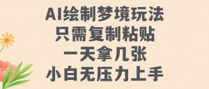 AI绘制梦境玩法,只需要复制粘贴,一天轻松拿几张,小白无压力上手【揭秘】-风淘社