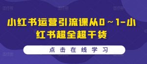 小红书运营引流课从0~1-小红书超全超干货-风淘社