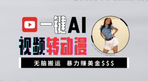 一键AI视频转动漫,高收益暴力玩法,无脑搬运,新手也能轻松月入1万【揭秘】-风淘社