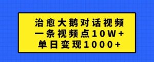 治愈大鹅对话视频,一条视频点赞 10W+,单日变现1k+【揭秘】-风淘社