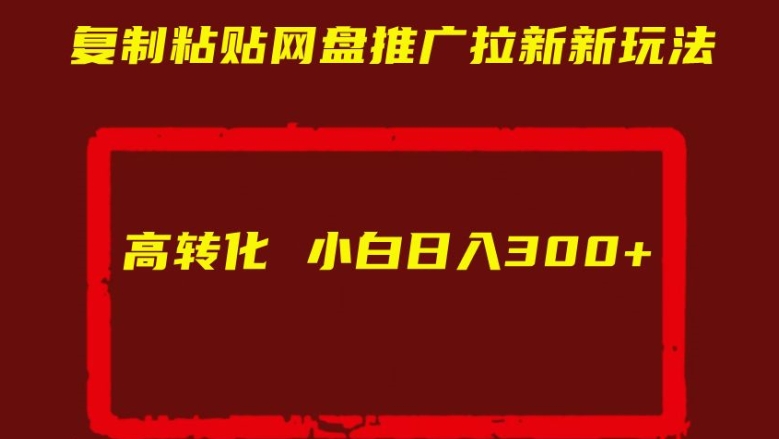 复制粘贴网盘推广拉新新玩法高转化小白日入300+【揭秘】-风淘社