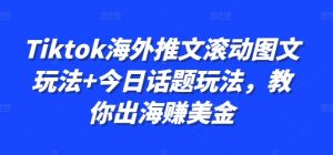 Tiktok海外推文滚动图文玩法+今日话题玩法,教你出海赚美金-风淘社