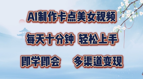 AI制作卡点美女视频,每天十分钟,多渠道变现【揭秘】-风淘社