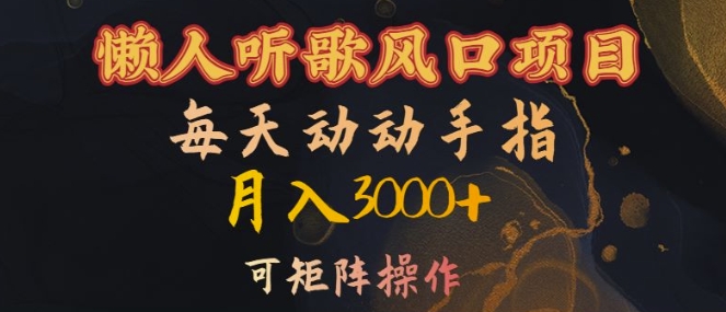 懒人听歌风口项目,每天动动手指月入3000+,可矩阵操作【揭秘】-风淘社