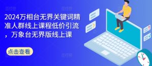2024万相台无界关键词精准人群线上课程低价引流 ,万象台无界版线上课-风淘社
