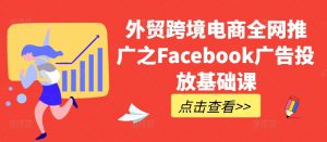 外贸跨境电商全网推广之Facebook广告投放基础课-风淘社