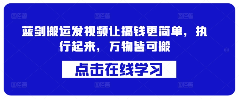 蓝剑搬运发视频让搞钱更简单,执行起来,万物皆可搬-风淘社