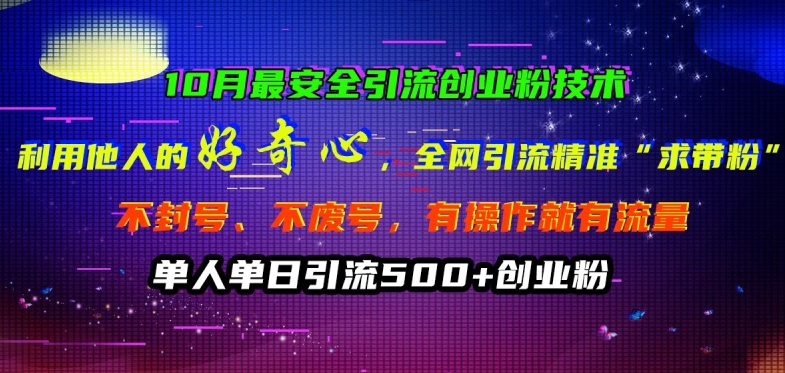 10月最安全引流创业粉技术,利用他人的好奇心全网引流精准“求带粉”不封号、不废号【揭秘】-风淘社