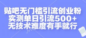 贴吧无门槛引流创业粉,实测单日引流500+,无技术难度有手就行【揭秘】-风淘社